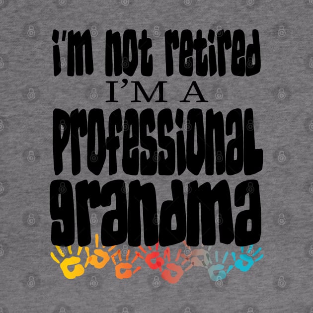 IM NOT RETIRED IM A PROFESSIONAL GRANDMA - GRANDMOTHERS MOTHERS DAY GIFTS by Envision Styles